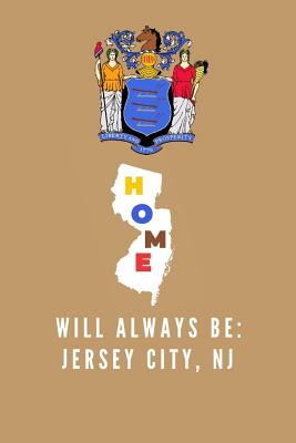 Home Will Always Be: Jersey City, NJ: NJ State Note Book By Localborn Localpride Cover Image