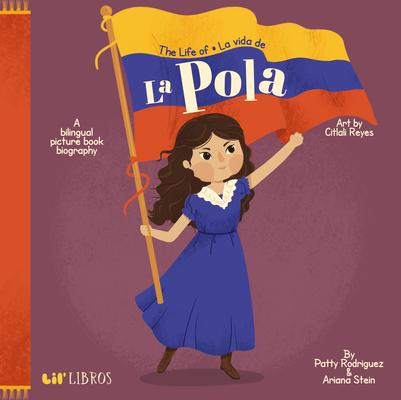 The Life of / La Vida de la Pola By Patty Rodriguez, Ariana Stein, Citlali Reyes (Illustrator) Cover Image
