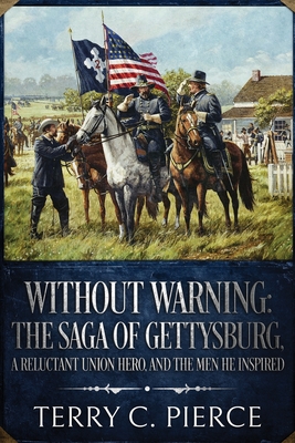 Without Warning: The Saga of Gettysburg, A Reluctant Union Hero, and the Men He Inspired Cover Image