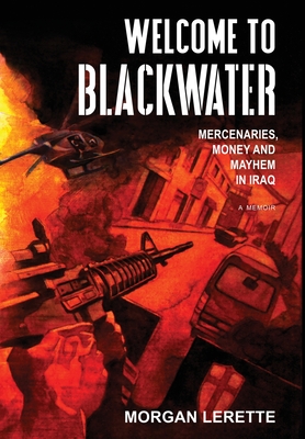 Welcome To Blackwater - Mercenaries, Money and Mayhem in Iraq Cover Image