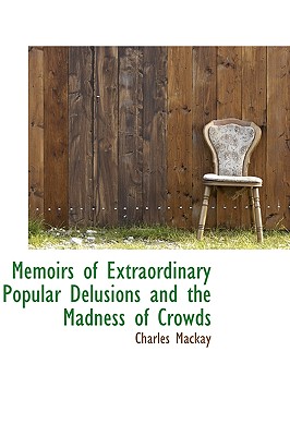 Memoirs of Extraordinary Popular Delusions and the Madness of Crowds Cover Image