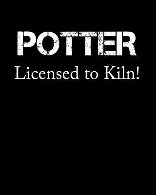 Potter Licensed to Kiln: Pottery Notebook for Daily and Monthly Planning By Melanie Potten Cover Image