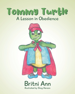 Tommy Turtle: A Lesson in Obedience By Britni Ann Illustrated Greg Hanson Cover Image