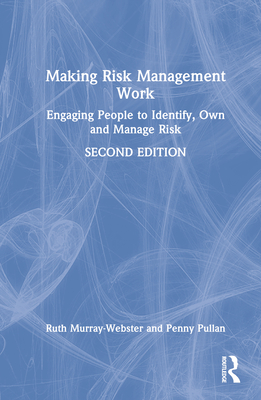 Making Risk Management Work: Engaging People to Identify, Own and Manage Risk (Short Guides to Business Risk) By Ruth Murray-Webster, Penny Pullan Cover Image