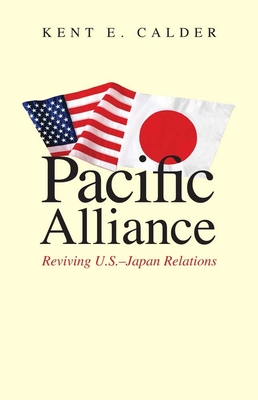 Pacific Alliance: Reviving U.S.-Japan Relations By Kent E. Calder Cover Image