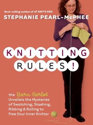 Knitting Rules!: The Yarn Harlot's Bag of Knitting Tricks By Stephanie Pearl-McPhee Cover Image