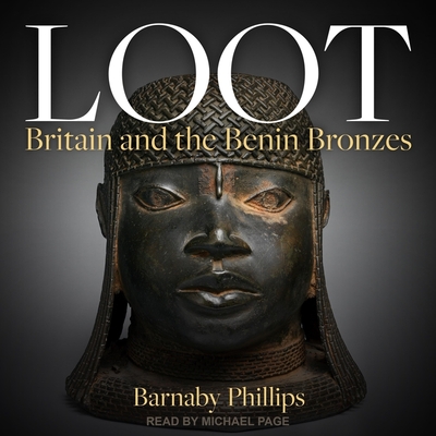 Loot: Britain and the Benin Bronzes By Barnaby Phillips, Michael Page (Read by) Cover Image