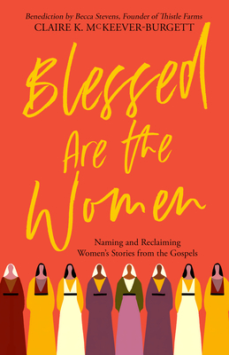 Blessed Are the Women: Naming & Reclaiming Women's Stories from the Gospels Cover Image