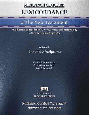 Mickelson Clarified Lexicordance of the New Testament, MCT: An advanced concordance by word, context and morphology in the Literary Reading Order By Jonathan K. Mickelson (Translator), Jonathan K. Mickelson (Editor) Cover Image