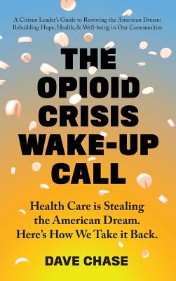 The Opioid Crisis Wake-Up Call: Health Care is Stealing the American Dream. Here's How We Take it Back. Cover Image
