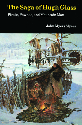 The Saga of Hugh Glass: Pirate, Pawnee, and Mountain Man By John Myers Myers Cover Image