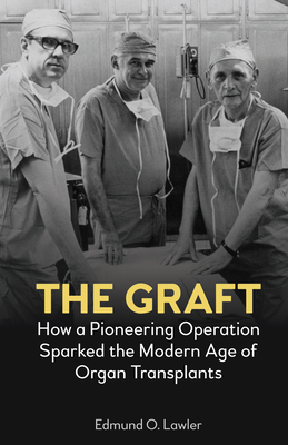 The Graft: How a Pioneering Operation Sparked the Modern Age of Organ Transplants Cover Image