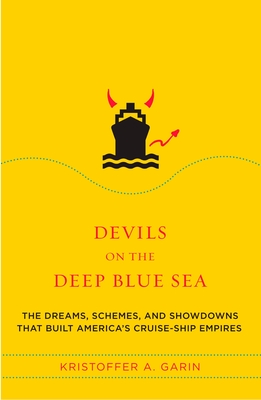Devils on the Deep Blue Sea: The Dreams, Schemes, and Showdowns That Built America's Cruise-Ship Empires By Kristoffer A. Garin Cover Image
