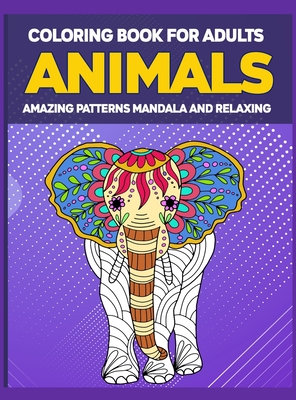 Download Animals Coloring Book For Adults Amazing Patterns Mandala Adult Coloring Book Animal Coloring Book Mandala Style For Adults 50 Mandala Animal Patte Hardcover Vroman S Bookstore