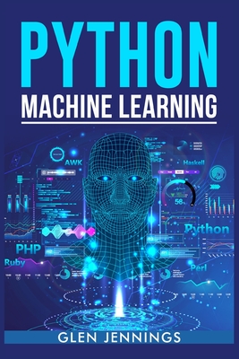 Python Machine Learning: A Comprehensive Guide to Building Intelligent Applications with Python (2023 Beginner Crash Course) Cover Image