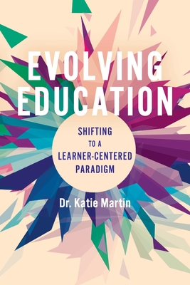 Evolving Education: Shifting to a Learner-Centered Paradigm By Katie Martin Cover Image