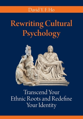 Rewriting Cultural Psychology: Transcend Your Ethnic Roots and Redefine Your Identity By David y. F. Ho Cover Image