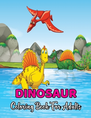 Download Dinosaur Coloring Book For Adults An Adult Coloring Book With Beautiful Fun Dinosaur And Relaxing Design For Dinosaur Lovers Paperback West Side Books