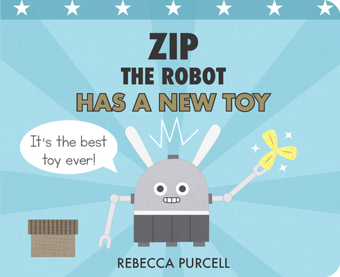 Zip the Robot Has a New Toy By Rebecca Purcell Cover Image