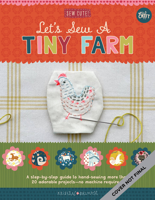Let's Sew a Little Farm: A step-by-step guide to hand-sewing more than 20 adorable projects--no machine required Cover Image