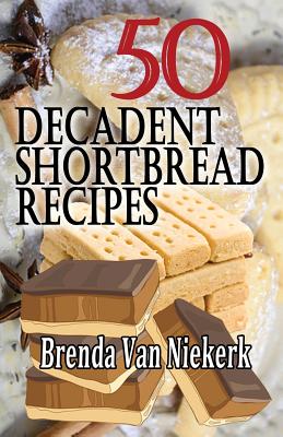 50 Decadent Shortbread Recipes By Brenda Van Niekerk Cover Image