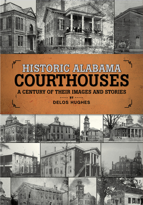 Historic Alabama Courthouses: A Century of Their Images and Stories By Delos Hughes Cover Image