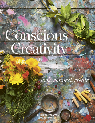 Conscious Creativity: Look, Connect, Create By Philippa Stanton Cover Image