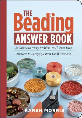 The Beading Answer Book: Solutions to Every Problem You'll Ever Face; Answers to Every Question You'll Ever Ask