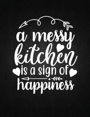 A messy kitchen is a sign of happiness: Recipe Notebook to Write In Favorite Recipes - Best Gift for your MOM - Cookbook For Writing Recipes - Recipes Cover Image