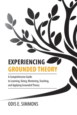 Experiencing Grounded Theory: A Comprehensive Guide to Learning, Doing, Mentoring, Teaching, and Applying Grounded Theory By Odis E. Simmons Cover Image