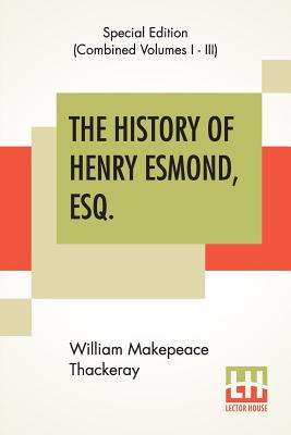 The History Of Henry Esmond, Esq. (Complete): A Colonel In The Service Of Her Majesty Queen; Edited, With An Introduction By George Saintsbury Cover Image