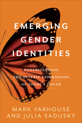 Emerging Gender Identities: Understanding the Diverse Experiences of Today's Youth By Mark Yarhouse, Julia Sadusky Cover Image