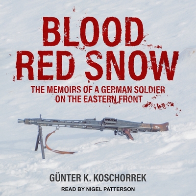Blood Red Snow Lib/E: The Memoirs of a German Soldier on the Eastern Front By Nigel Patterson (Read by), Günter K. Koschorrek Cover Image