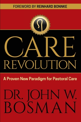 The Care Revolution: A Proven New Paradigm for Pastoral Care By John W. Bosman Cover Image