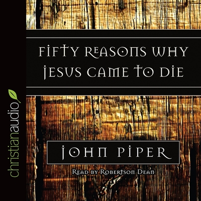 Fifty Reasons Why Jesus Came to Die By John Piper, Robertson Dean (Read by) Cover Image