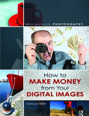 Microstock Photography: How to Make Money from Your Digital Images By Douglas Freer Cover Image