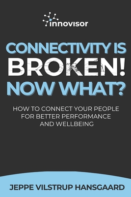 Connectivity is Broken! Now What?: How to Connect Your People for Better Performance and Wellbeing (Now What? - Playbooks for Leaders)