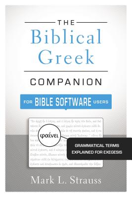The Biblical Greek Companion for Bible Software Users: Grammatical Terms Explained for Exegesis By Mark L. Strauss Cover Image