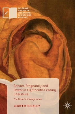 Gender, Pregnancy and Power in Eighteenth-Century Literature: The Maternal Imagination (Palgrave Studies in Literature) Cover Image
