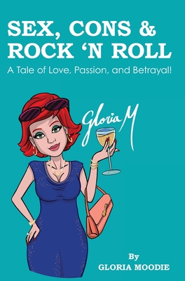 Sex, Cons & Rock 'N Roll: A Tale of Love, Passion and Betrayal By Gloria Moodie Cover Image