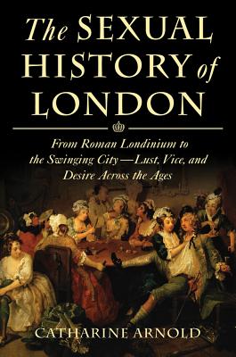 The Sexual History of London: From Roman Londinium to the Swinging City---Lust, Vice, and Desire Across the Ages Cover Image