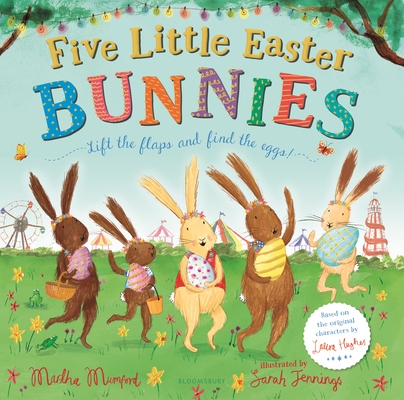 Five Little Easter Bunnies: A Lift-the-Flap Adventure (The Bunny Adventures) By Martha Mumford, Sarah Jennings (Illustrator) Cover Image
