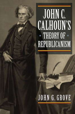 John C. Calhoun's Theory of Republicanism (American Political Thought)