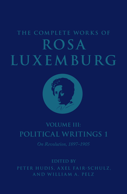 The Complete Works Of Rosa Luxemburg Volume III: Political Writings 1 ...