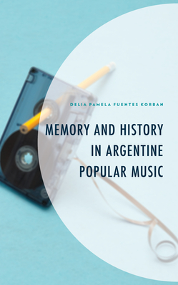 Memory and History in Argentine Popular Music Hardcover The