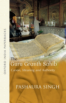 The Guru Granth Sahib: Canon, Meaning and Authority (Oxford India Paperbacks) Cover Image