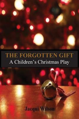 The Forgotten Gift: A Children's Christmas Play By Jacqui Wilson Cover Image