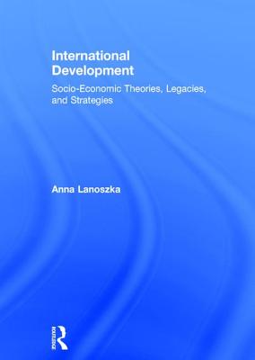International Development: Socio-Economic Theories, Legacies, and Strategies Cover Image