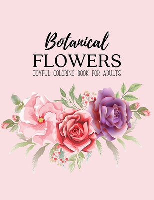 Botanical Flowers Coloring Book: An Adult Coloring Book with Flower Collection, Bouquets, Stress Relieving Floral Designs for Relaxation Cover Image