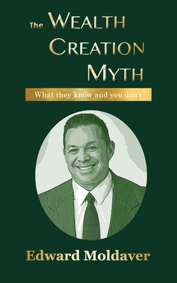 The Wealth Creation Myth By Edward Moldaver Cover Image